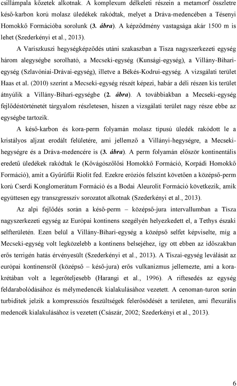 A Variszkuszi hegységképződés utáni szakaszban a Tisza nagyszerkezeti egység három alegységbe sorolható, a Mecseki-egység (Kunsági-egység), a Villány-Bihariegység (Szlavóniai-Drávai-egység), illetve