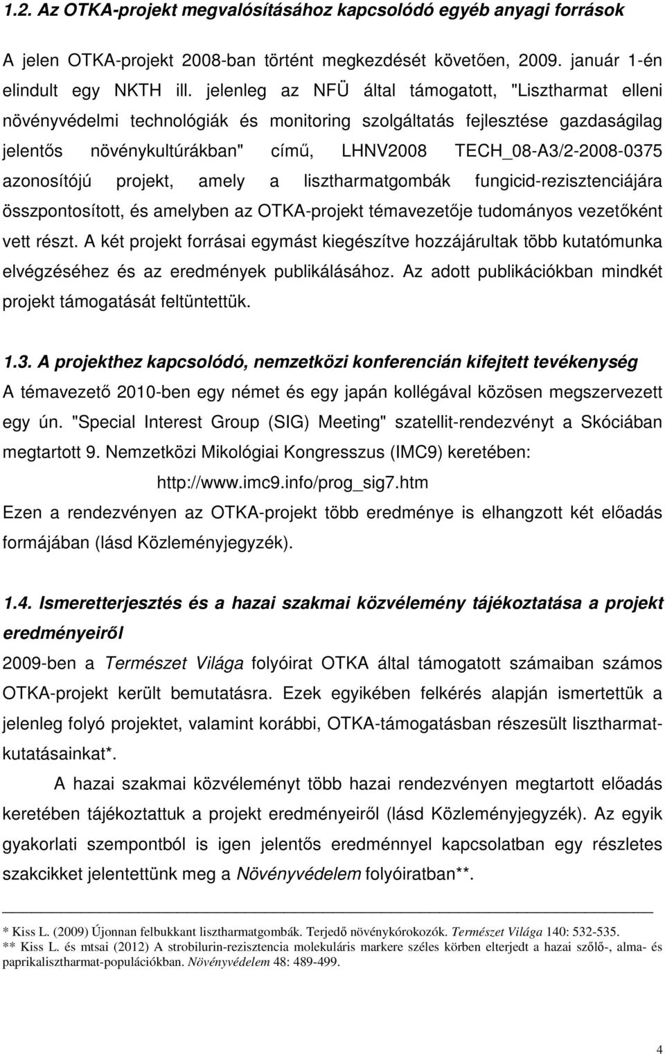 azonosítójú projekt, amely a lisztharmatgombák fungicid-rezisztenciájára összpontosított, és amelyben az OTKA-projekt témavezetője tudományos vezetőként vett részt.