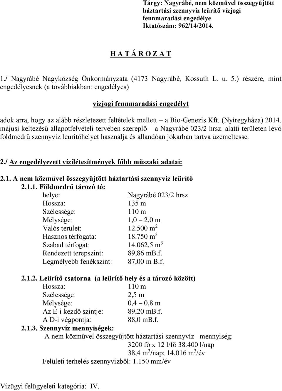 ) részére, mint engedélyesnek (a továbbiakban: engedélyes) vízjogi fennmaradási engedélyt adok arra, hogy az alább részletezett feltételek mellett a Bio-Genezis Kft. (Nyíregyháza) 2014.