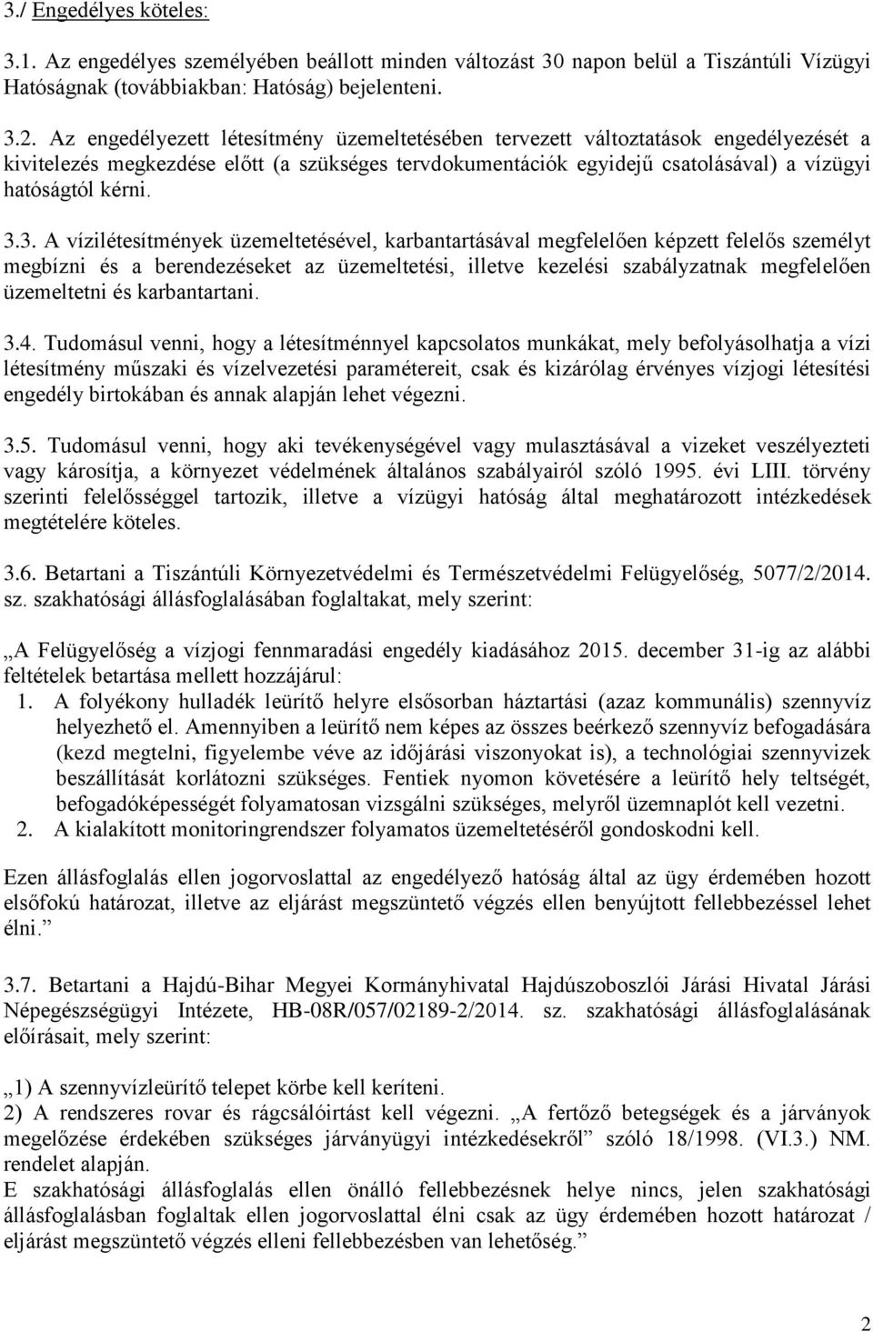 3. A vízilétesítmények üzemeltetésével, karbantartásával megfelelően képzett felelős személyt megbízni és a berendezéseket az üzemeltetési, illetve kezelési szabályzatnak megfelelően üzemeltetni és