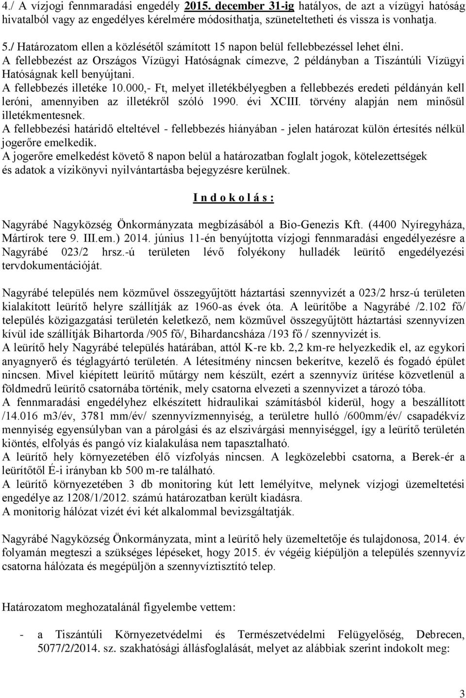 A fellebbezést az Országos Vízügyi Hatóságnak címezve, 2 példányban a Tiszántúli Vízügyi Hatóságnak kell benyújtani. A fellebbezés illetéke 10.