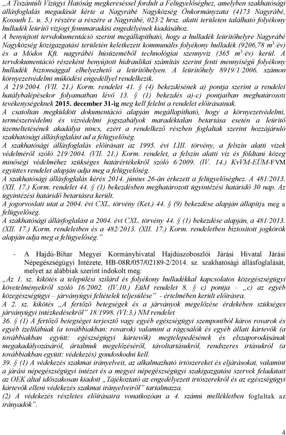 A benyújtott tervdokumentáció szerint megállapítható, hogy a hulladék leürítőhelyre Nagyrábé Nagyközség közigazgatási területén keletkezett kommunális folyékony hulladék (9206,78 m 3 /év) és a Módos