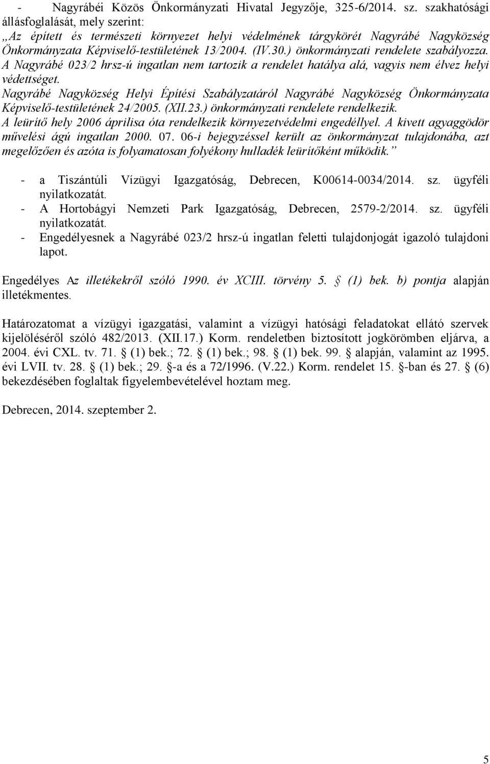 ) önkormányzati rendelete szabályozza. A Nagyrábé 023/2 hrsz-ú ingatlan nem tartozik a rendelet hatálya alá, vagyis nem élvez helyi védettséget.