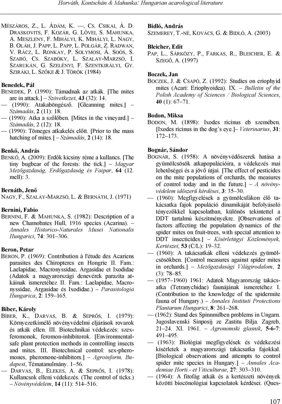 (1990): Támadnak az atkák. [The mites are in attack.] Szövetkezet, 43 (32): 14. (1990): Atakaböngésző. [Gleanning mites.] Számadás, 2 (11): 18. (1990): Atka a szőlőben. [Mites in the vineyard.