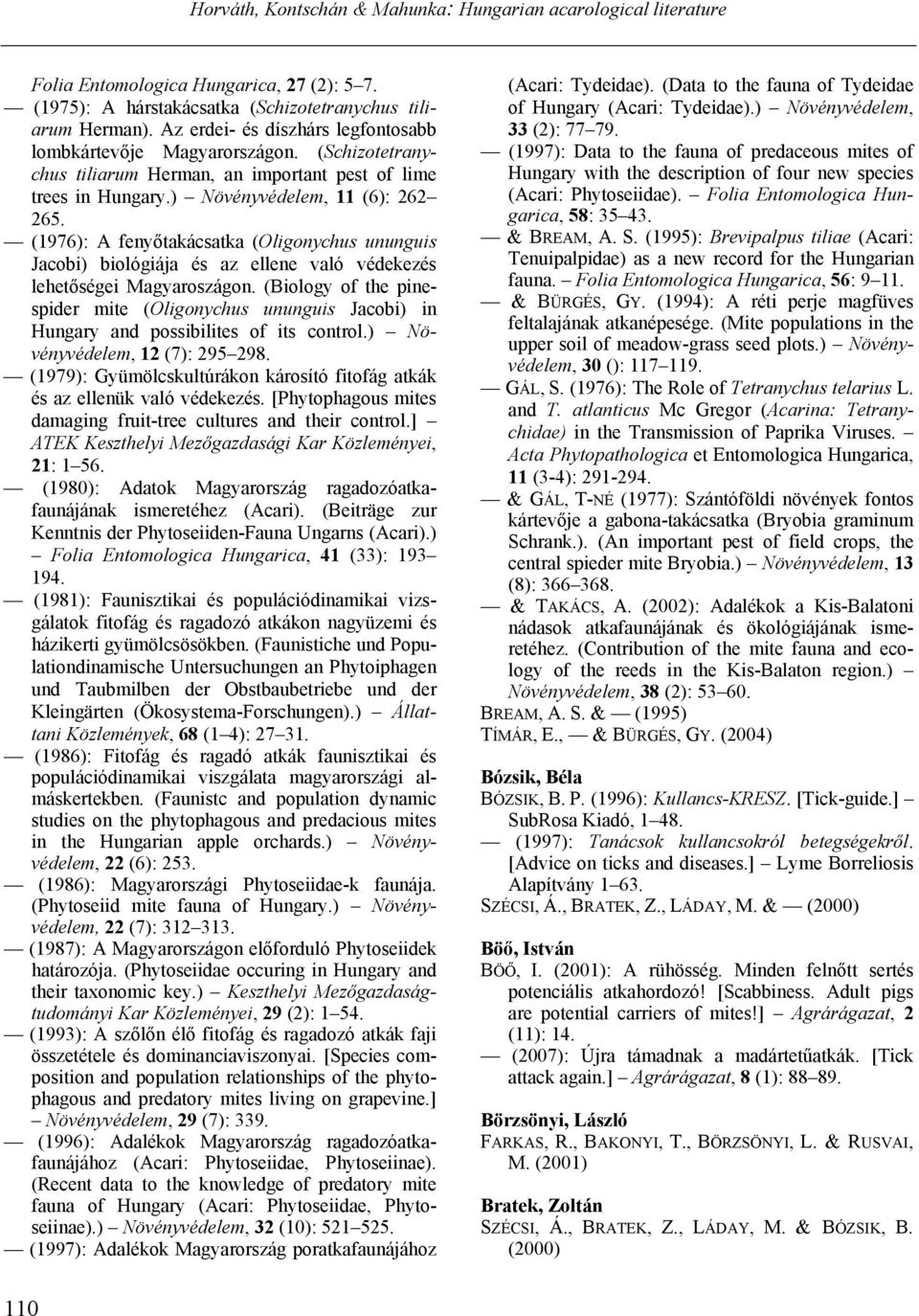 (1976): A fenyőtakácsatka (Oligonychus ununguis Jacobi) biológiája és az ellene való védekezés lehetőségei Magyaroszágon.