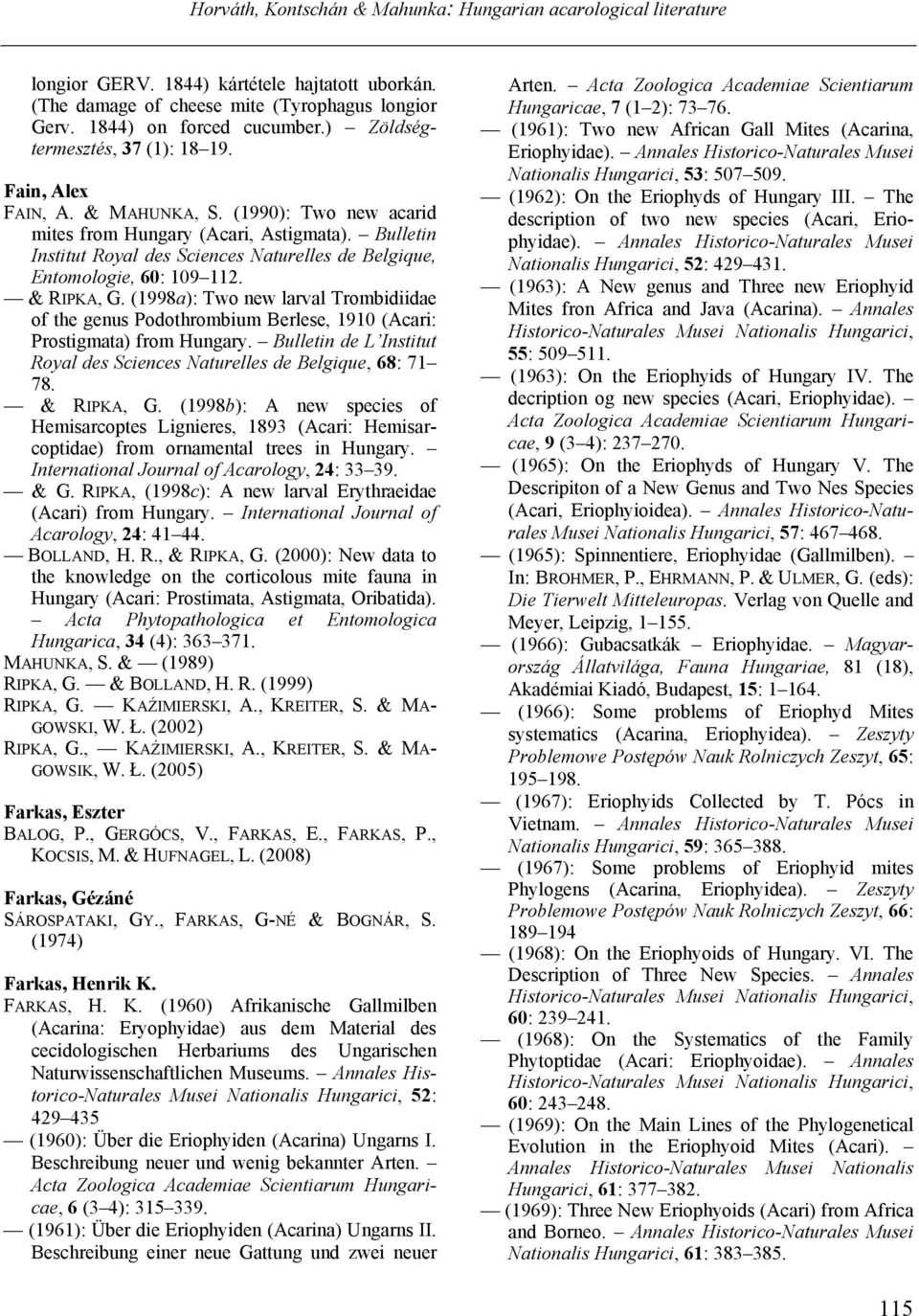 (1998a): Two new larval Trombidiidae of the genus Podothrombium Berlese, 1910 (Acari: Prostigmata) from Hungary. Bulletin de L Institut Royal des Sciences Naturelles de Belgique, 68: 71 78.