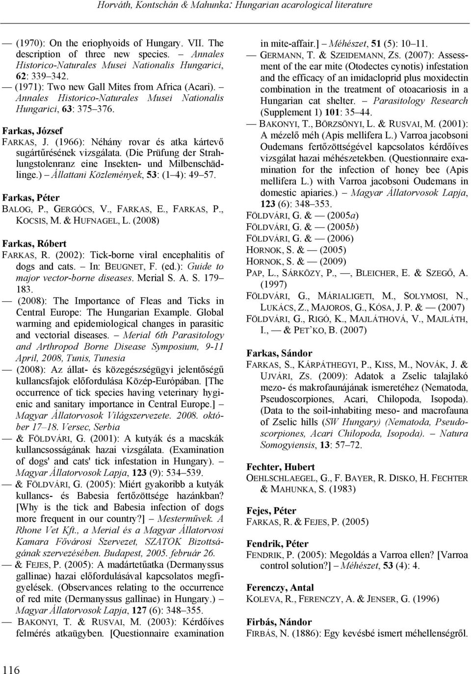 (Die Prüfung der Strahlungstolenranz eine Insekten- und Milbenschädlinge.) Állattani Közlemények, 53: (1 4): 49 57. Farkas, Péter BALOG, P., GERGÓCS, V., FARKAS, E., FARKAS, P., KOCSIS, M.