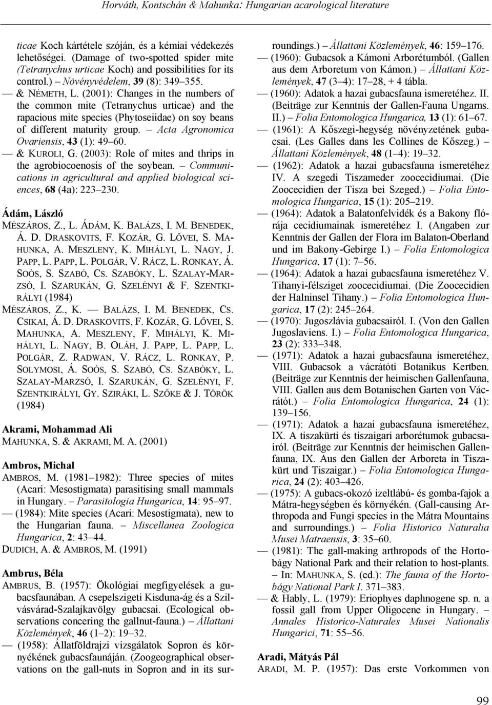 Acta Agronomica Ovariensis, 43 (1): 49 60. & KUROLI, G. (2003): Role of mites and thrips in the agrobiocoenosis of the soybean.