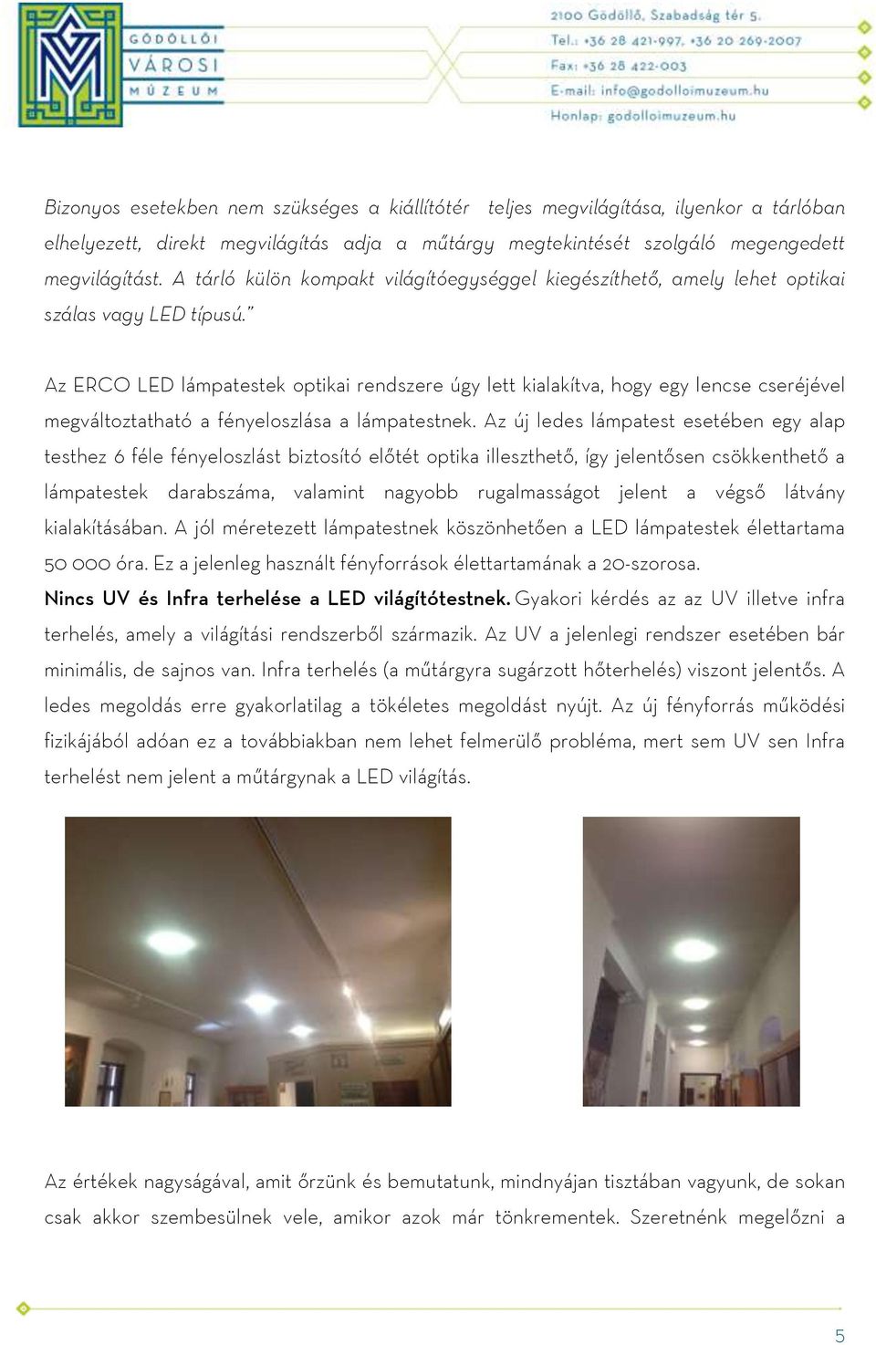 Az ERCO LED lámpatestek optikai rendszere úgy lett kialakítva, hogy egy lencse cseréjével megváltoztatható a fényeloszlása a lámpatestnek.