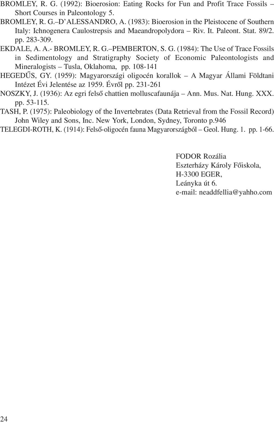 PEMBERTON, S. G. (1984): The Use of Trace Fossils in Sedimentology and Stratigraphy Society of Economic Paleontologists and Mineralogists Tusla, Oklahoma, pp. 108-141 HEGEDÛS, GY.