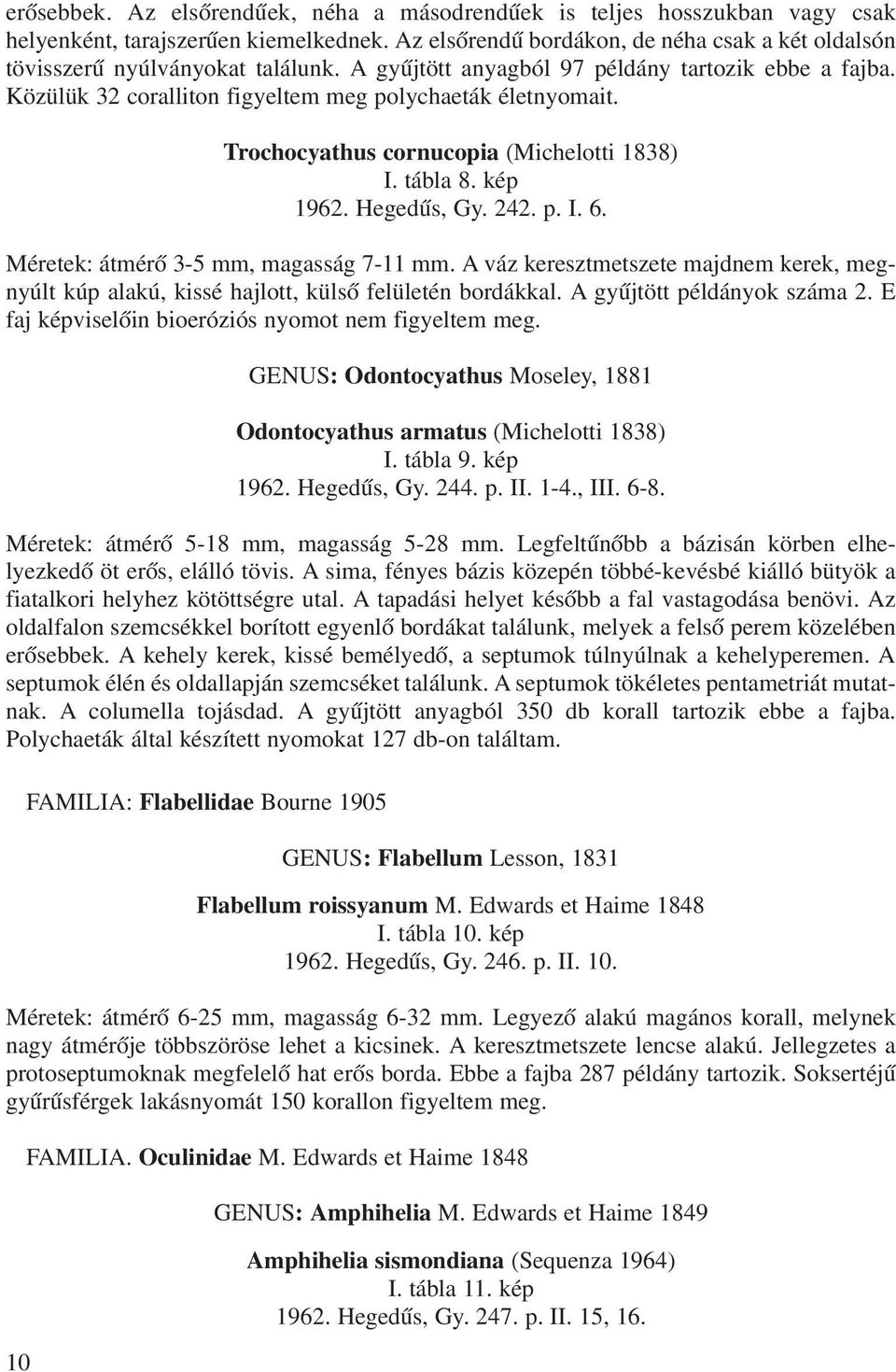 Trochocyathus cornucopia (Michelotti 1838) I. tábla 8. kép 1962. Hegedûs, Gy. 242. p. I. 6. Méretek: átmérõ 3-5 mm, magasság 7-11 mm.