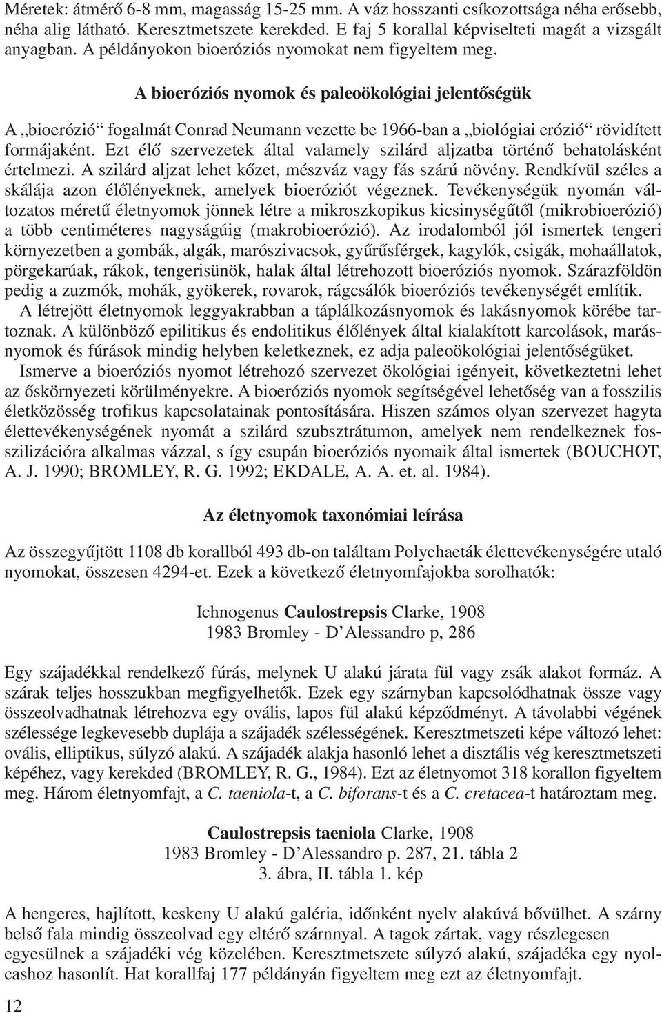 A bioeróziós nyomok és paleoökológiai jelentõségük A bioerózió fogalmát Conrad Neumann vezette be 1966-ban a biológiai erózió rövidített formájaként.