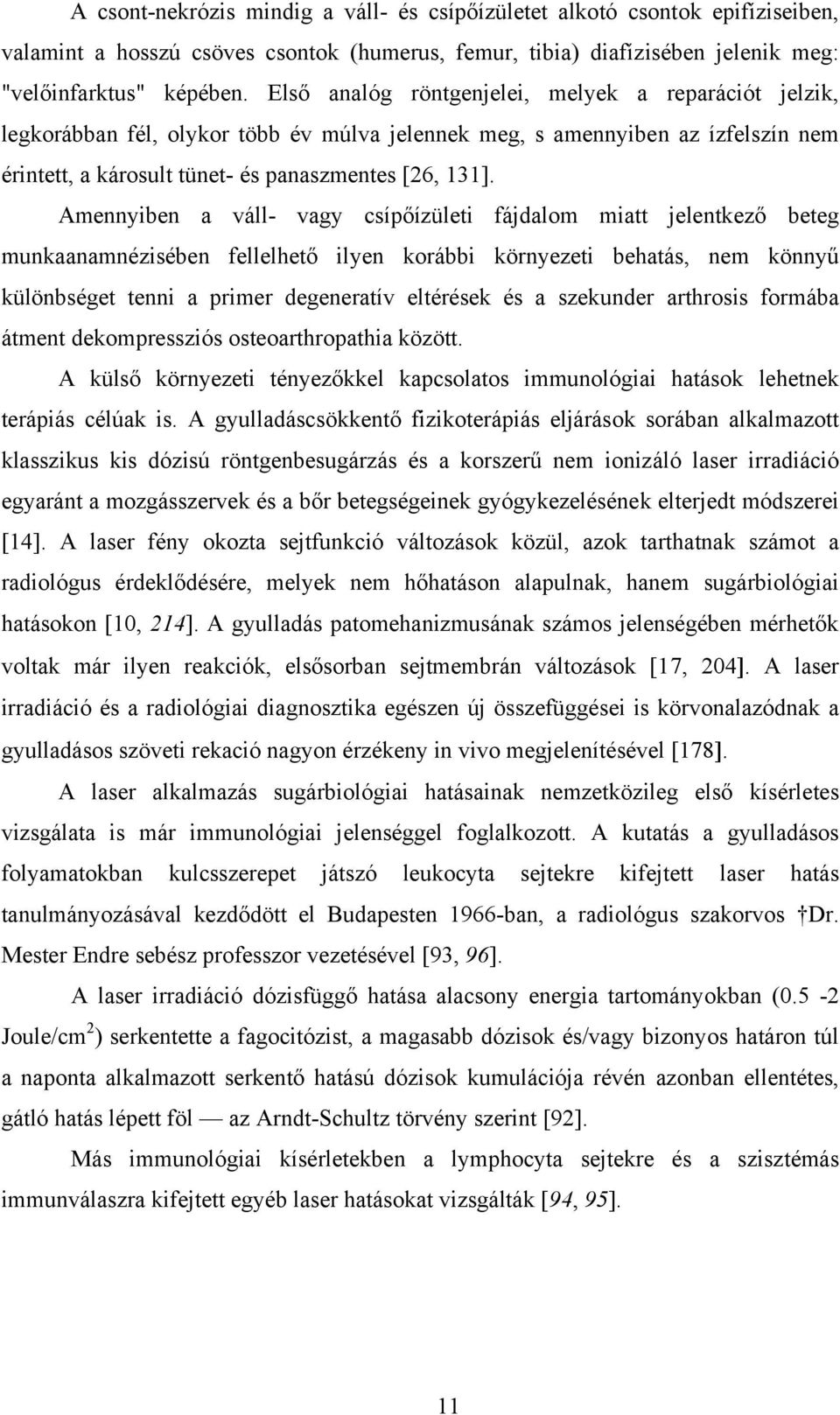 Amennyiben a váll- vagy csípőízületi fájdalom miatt jelentkező beteg munkaanamnézisében fellelhető ilyen korábbi környezeti behatás, nem könnyű különbséget tenni a primer degeneratív eltérések és a