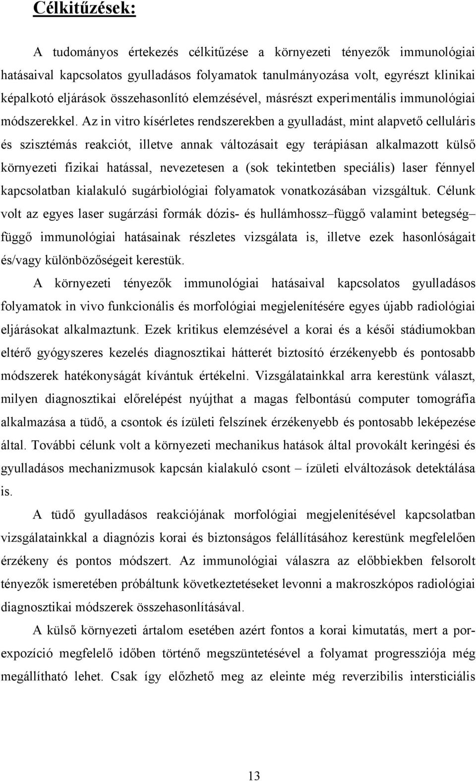 Az in vitro kísérletes rendszerekben a gyulladást, mint alapvető celluláris és szisztémás reakciót, illetve annak változásait egy terápiásan alkalmazott külső környezeti fizikai hatással, nevezetesen