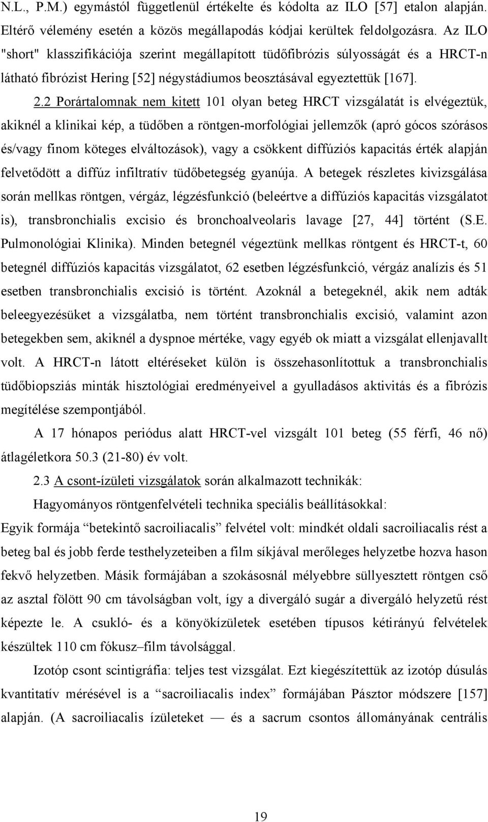 2 Porártalomnak nem kitett 101 olyan beteg HRCT vizsgálatát is elvégeztük, akiknél a klinikai kép, a tüdőben a röntgen-morfológiai jellemzők (apró gócos szórásos és/vagy finom köteges elváltozások),