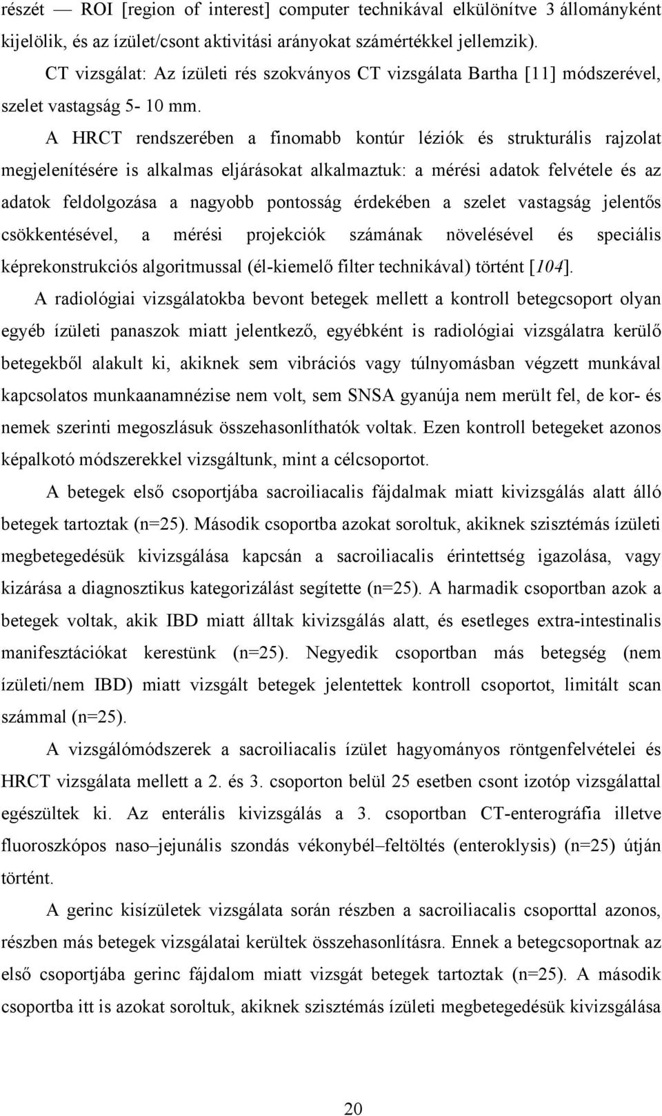 A HRCT rendszerében a finomabb kontúr léziók és strukturális rajzolat megjelenítésére is alkalmas eljárásokat alkalmaztuk: a mérési adatok felvétele és az adatok feldolgozása a nagyobb pontosság