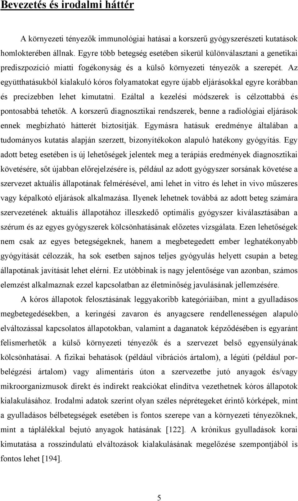 Az együtthatásukból kialakuló kóros folyamatokat egyre újabb eljárásokkal egyre korábban és precízebben lehet kimutatni. Ezáltal a kezelési módszerek is célzottabbá és pontosabbá tehetők.