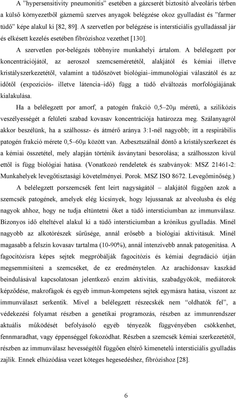 A belélegzett por koncentrációjától, az aeroszol szemcseméretétől, alakjától és kémiai illetve kristályszerkezetétől, valamint a tüdőszövet biológiai immunológiai válaszától és az időtől (expozíciós-