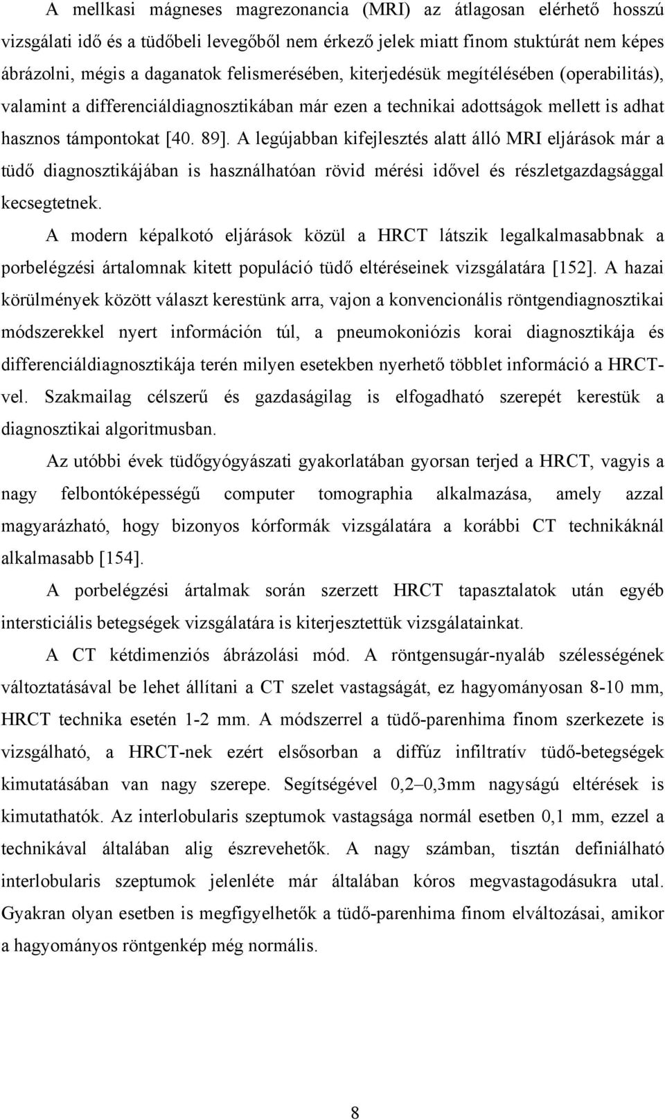 A legújabban kifejlesztés alatt álló MRI eljárások már a tüdő diagnosztikájában is használhatóan rövid mérési idővel és részletgazdagsággal kecsegtetnek.