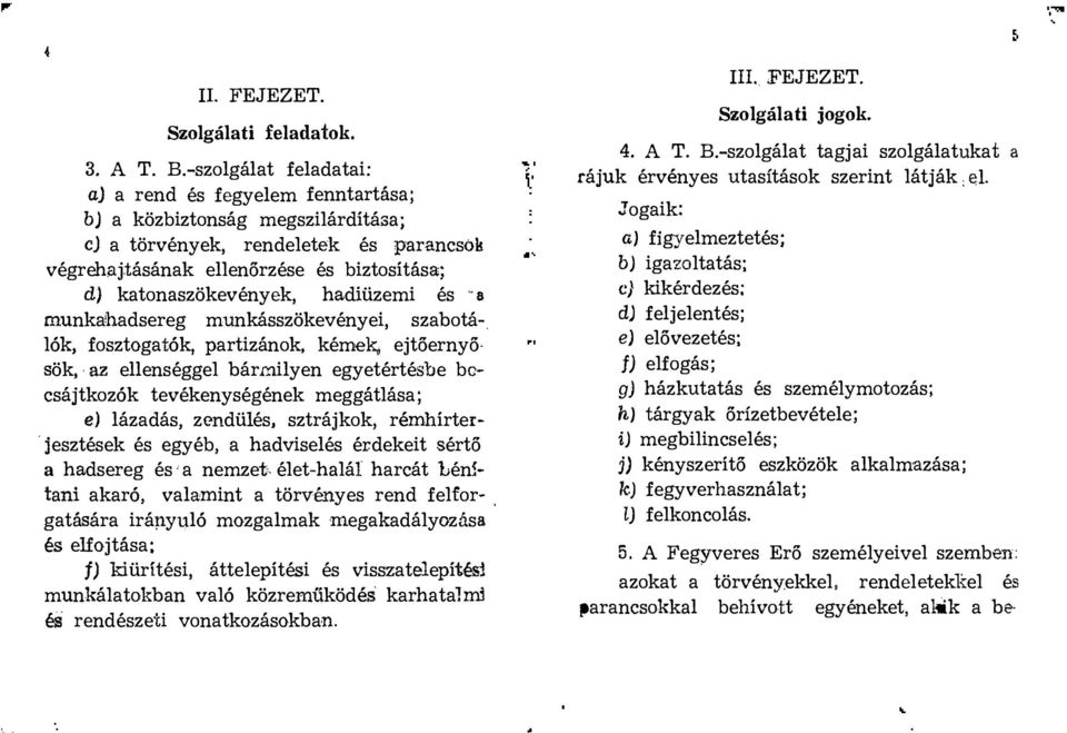 hadíüzemi és oa munkahadsereg munkásszökevényei, szabotá-, lók, fosztogatók,partizánok, kémek;, ejtőernyő sök, 'az ellenséggel bármilyen egyetértésbe becsájtkozók tevékenységének meggátlása; e)