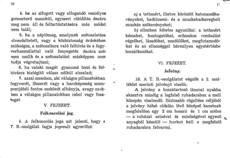 "erhasználattal való fenyegetés dacára szét n " m oszlik és a szétoszlatást másképpen nem tudja végrehajtani; 6. ha valaki magát gyanussá teszi és fe) hívásra kielégítő válasz nélkül elszalad; 7.