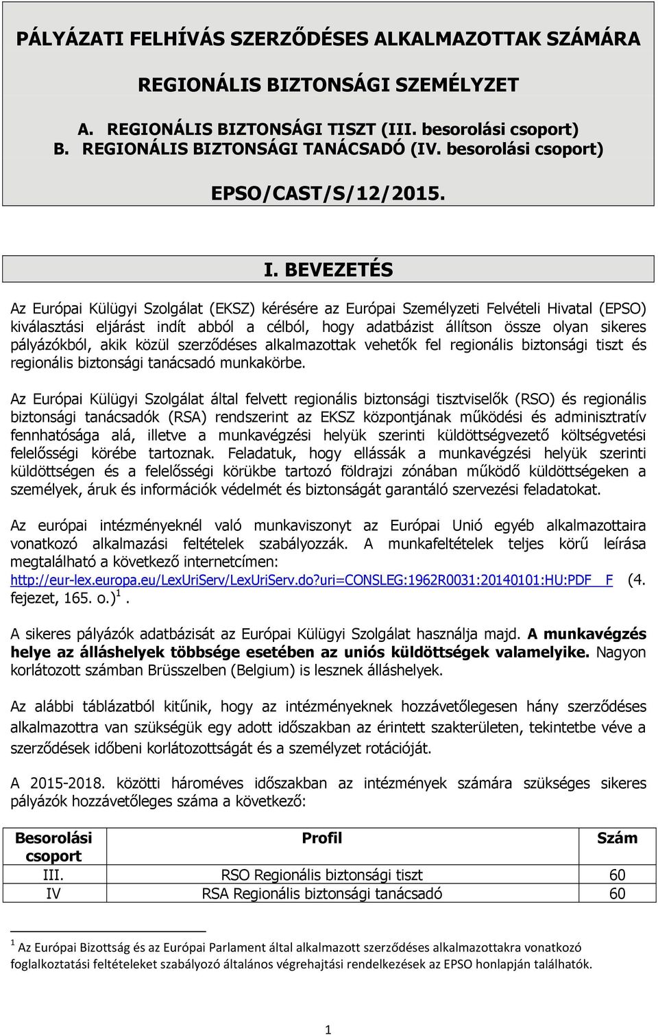 BEVEZETÉS Az Európai Külügyi Szolgálat (EKSZ) kérésére az Európai Személyzeti Felvételi Hivatal (EPSO) kiválasztási eljárást indít abból a célból, hogy adatbázist állítson össze olyan sikeres