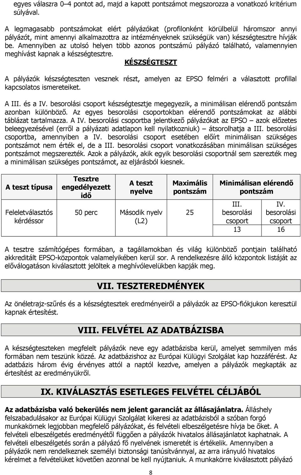 Amennyiben az utolsó helyen több azonos pontszámú pályázó található, valamennyien meghívást kapnak a készségtesztre.