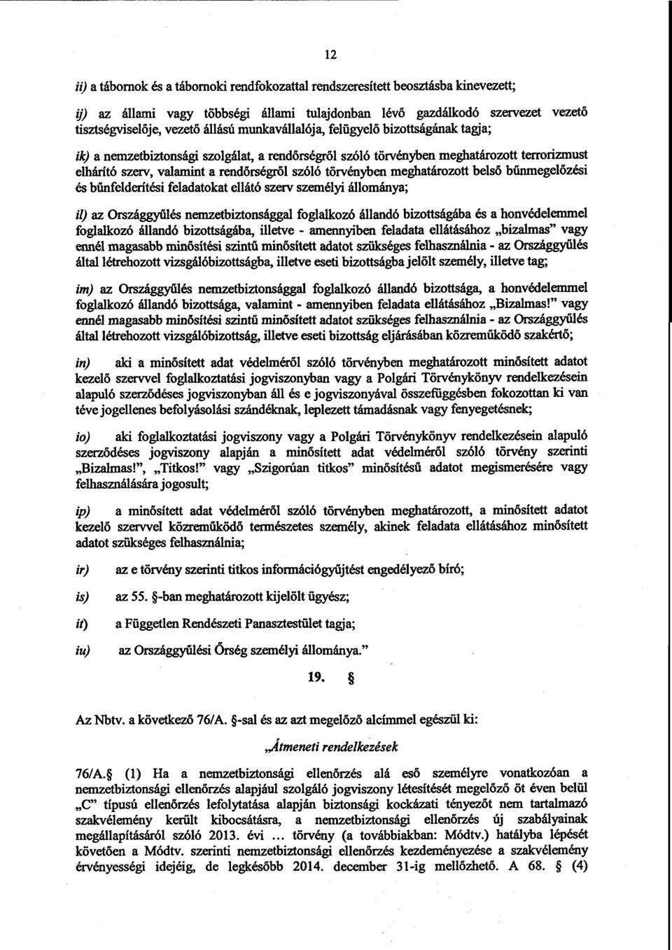 törvényben meghatározott belső bűnmegelőzési és bűnfelderítési feladatokat ellátó szerv személyi állománya ; il) az Országgyűlés nemzetbiztonsággal foglalkozó állandó bizottságába és a honvédelemmel