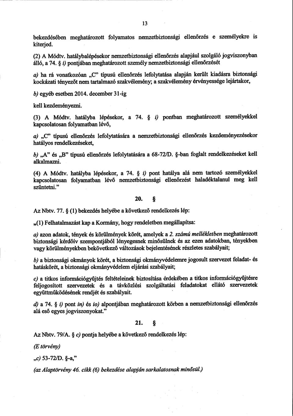 szakvélemény, a szakvélemény érvényessége lejártakor, b)egyéb esetben 2014. december 31-i g kell kezdeményezni. (3) A Módtv. hatályba lépésekor, a 74.