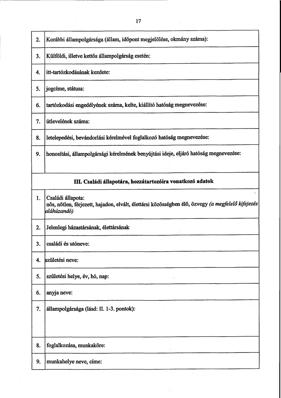 honosítási, állampolgársági kérelmének benyújtási ideje, eljáró hatóság megnevezése : III. Családi állapotára, hozzátartozóira vonatkozó adatok 1.