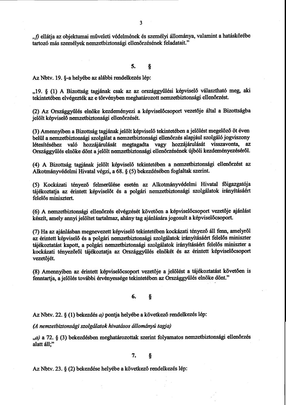 (1) A Bizottság tagjának csak az az országgyűlési képviselő választható meg, aki tekintetében elvégezték az e törvényben meghatározott nemzetbiztonsági ellen őrzést.