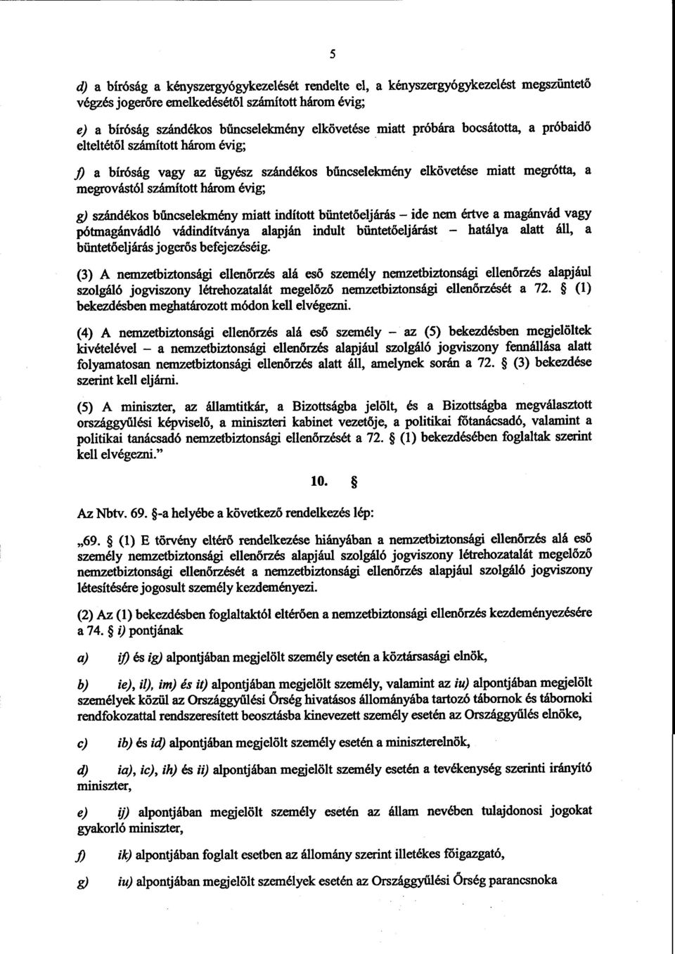 űncselekmény miatt indított büntet őeljárás ide nem értve a magánvád vag y pótmagánvádló vádindítványa alapján indult büntetőeljárást hatálya alatt áll, a büntetőeljárás jogerős befejezéséig.