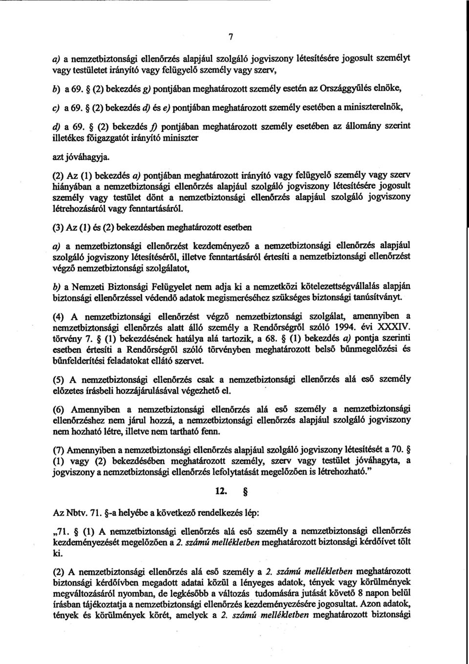 (2) bekezdés f) pontjában meghatározott személy esetében az állomány szerint illetékes tóigazgatót irányító miniszter azt jóváhagyja.