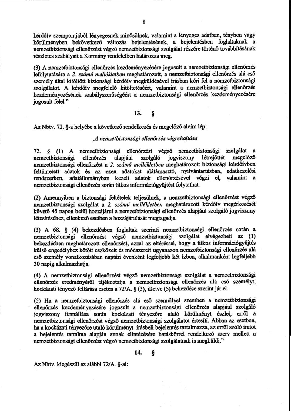 (3) A nemzetbiztonsági ellen őrzés kezdeményezésére jogosult a nemzetbiztonsági ellen őrzés lefolytatására a 2.