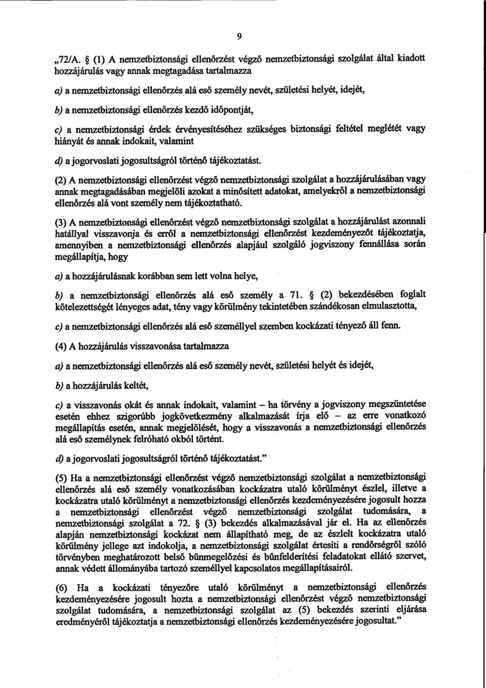 helyét, idejét, b) a nemzetbiztonsági ellenőrzés kezdő időpontját, c) a nemzetbiztonsági érdek érvényesítéséhez szükséges biztonsági feltétel meglétét vag y hiányát és annak indokait, valamint d) a