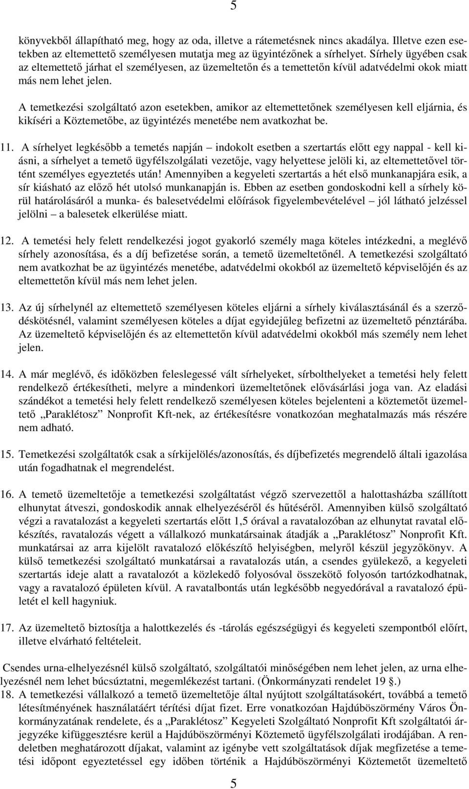 A temetkezési szolgáltató azon esetekben, amikor az eltemettetőnek személyesen kell eljárnia, és kikíséri a Köztemetőbe, az ügyintézés menetébe nem avatkozhat be. 11.