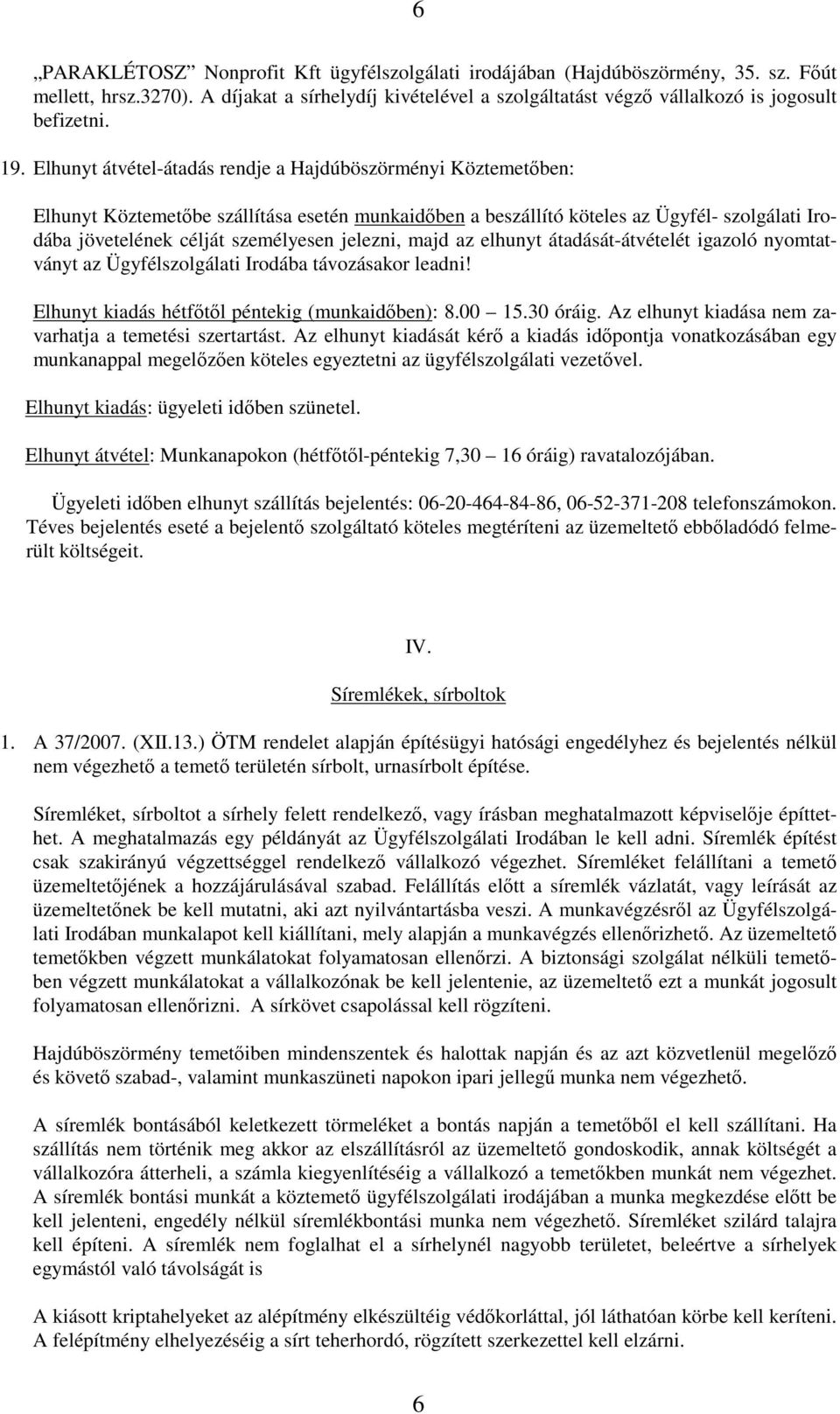 jelezni, majd az elhunyt átadását-átvételét igazoló nyomtatványt az Ügyfélszolgálati Irodába távozásakor leadni! Elhunyt kiadás hétfőtől péntekig (munkaidőben): 8.00 15.30 óráig.