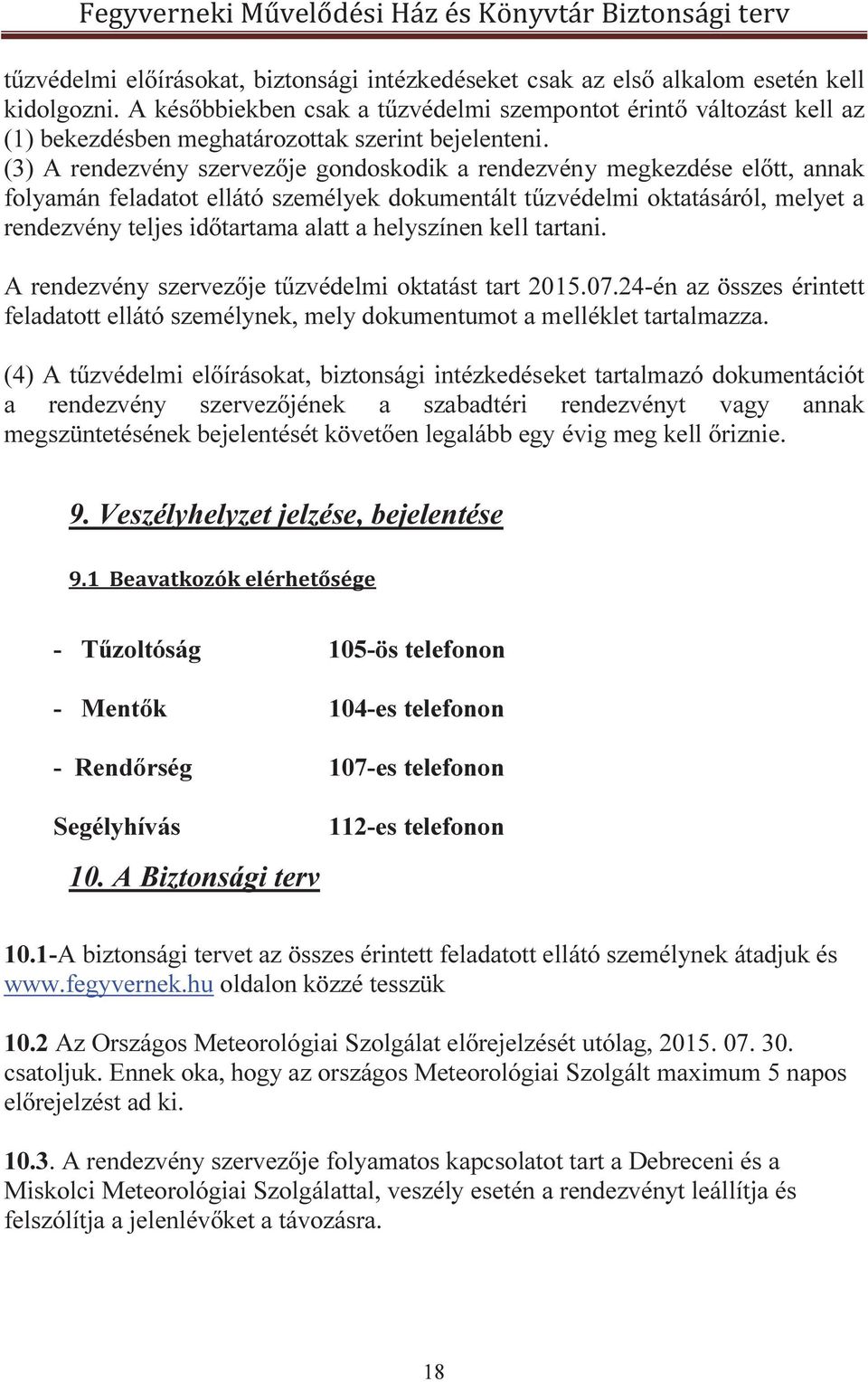 (3) A rendezvény szervezője gondoskodik a rendezvény megkezdése előtt, annak folyamán feladatot ellátó személyek dokumentált tűzvédelmi oktatásáról, melyet a rendezvény teljes időtartama alatt a