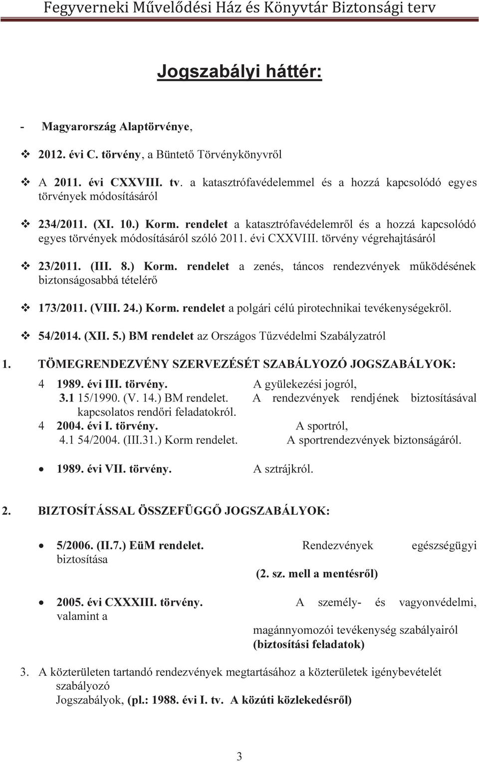 évi CXXVIII. törvény végrehajtásáról 23/2011. (III. 8.) Korm. rendelet a zenés, táncos rendezvények működésének biztonságosabbá tételérő 173/2011. (VIII. 24.) Korm. rendelet a polgári célú pirotechnikai tevékenységekről.