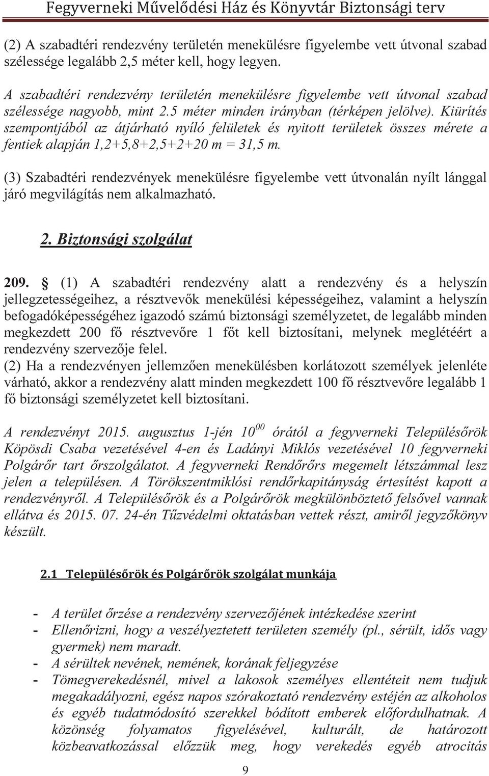 Kiürítés szempontjából az átjárható nyíló felületek és nyitott területek összes mérete a fentiek alapján 1,2+5,8+2,5+2+20 m = 31,5 m.