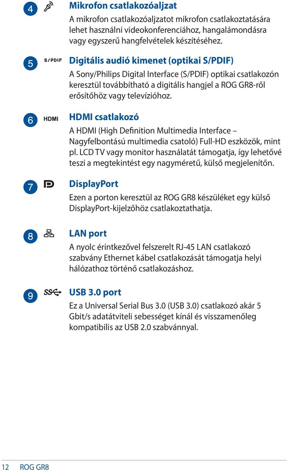 HDMI csatlakozó A HDMI (High Definition Multimedia Interface Nagyfelbontású multimedia csatoló) Full-HD eszközök, mint pl.