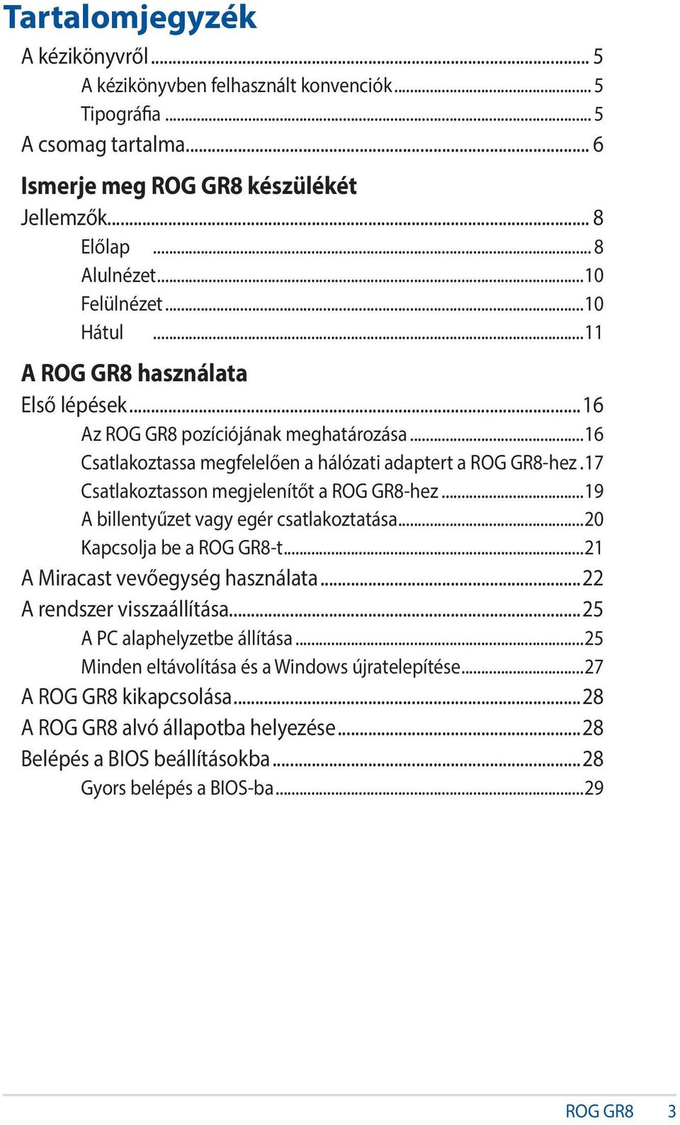 .17 Csatlakoztasson megjelenítőt a ROG GR8-hez...19 A billentyűzet vagy egér csatlakoztatása...20 Kapcsolja be a ROG GR8-t...21 A Miracast vevőegység használata...22 A rendszer visszaállítása.