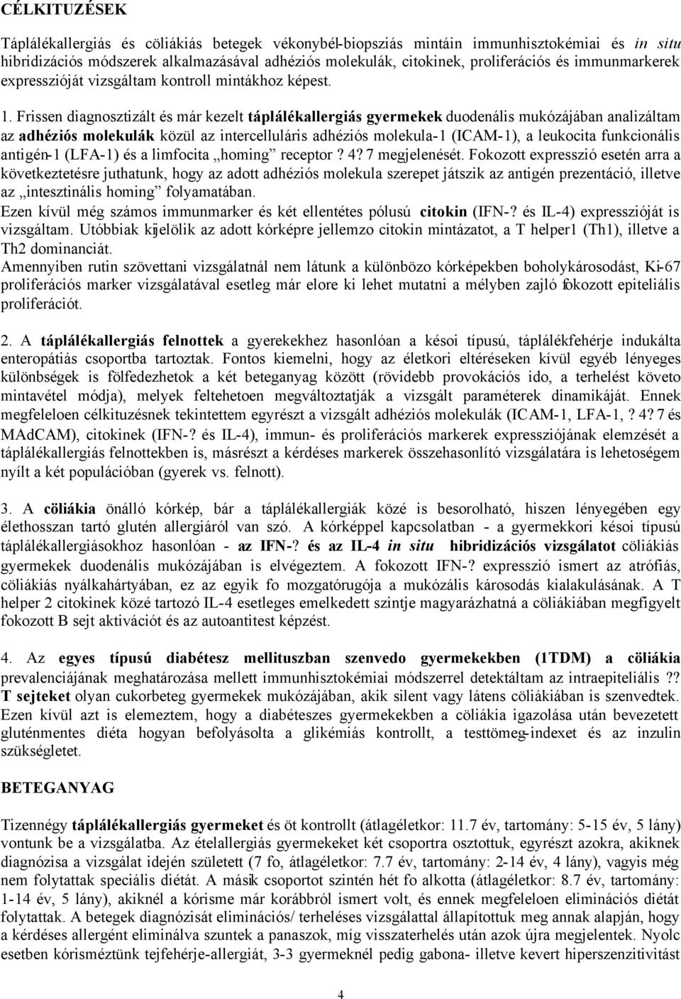 Frissen diagnosztizált és már kezelt táplálékallergiás gyermekek duodenális mukózájában analizáltam az adhéziós molekulák közül az intercelluláris adhéziós molekula-1 (ICAM-1), a leukocita