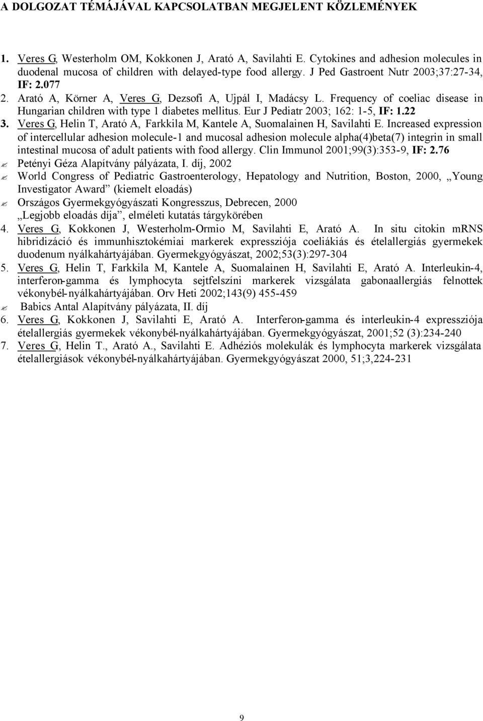 Arató A, Körner A, Veres G, Dezsofi A, Ujpál I, Madácsy L. Frequency of coeliac disease in Hungarian children with type 1 diabetes mellitus. Eur J Pediatr 2003; 162: 1-5, IF: 1.22 3.