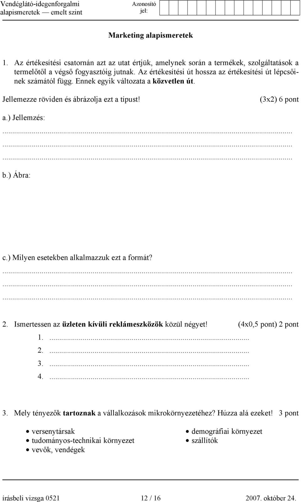 ) Ábra: c.) Milyen esetekben alkalmazzuk ezt a formát?......... 2. Ismertessen az üzleten kívüli reklámeszközök közül négyet! (4x0,5 pont) 2 pont 1.... 2.... 3.