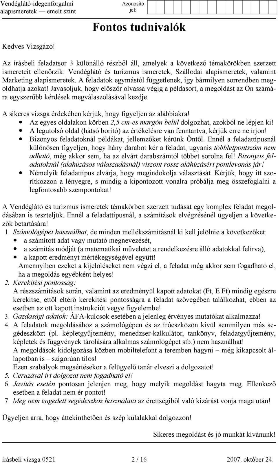 alapismeretek. A feladatok egymástól függetlenek, így bármilyen sorrendben megoldhatja azokat!