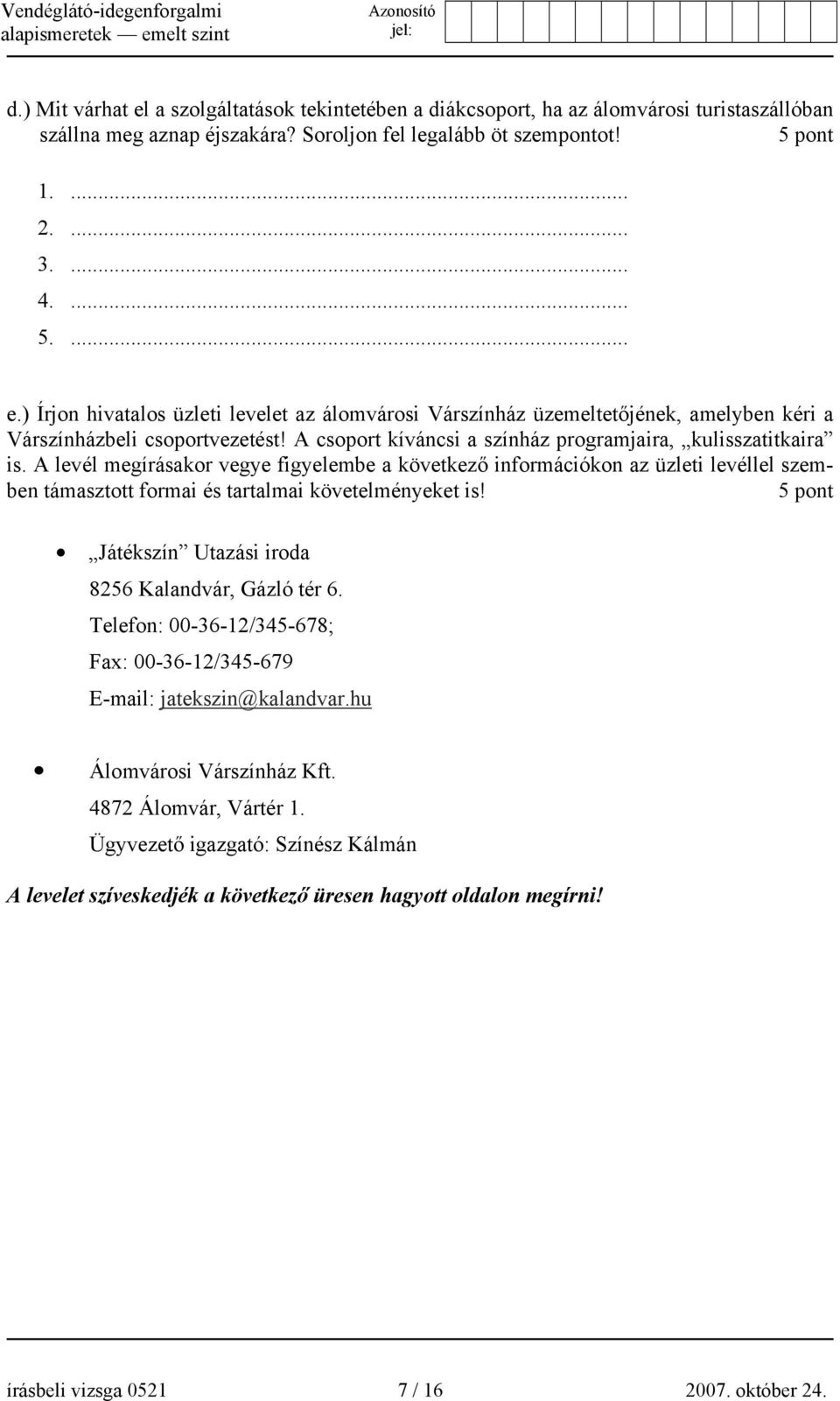 A levél megírásakor vegye figyelembe a következő információkon az üzleti levéllel szemben támasztott formai és tartalmai követelményeket is! 5 pont Játékszín Utazási iroda 8256 Kalandvár, Gázló tér 6.