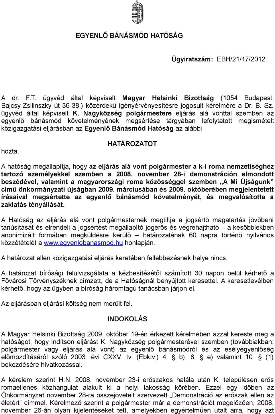 Nagyközség polgármestere eljárás alá vonttal szemben az egyenlő bánásmód követelményének megsértése tárgyában lefolytatott megismételt közigazgatási eljárásban az Egyenlő Bánásmód Hatóság az alábbi