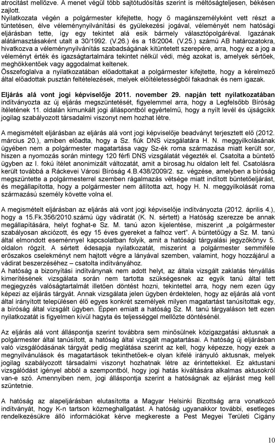 tekintet alá esik bármely választópolgáréval. Igazának alátámasztásaként utalt a 30/1992. (V.26.) és a 18/2004. (V.25.