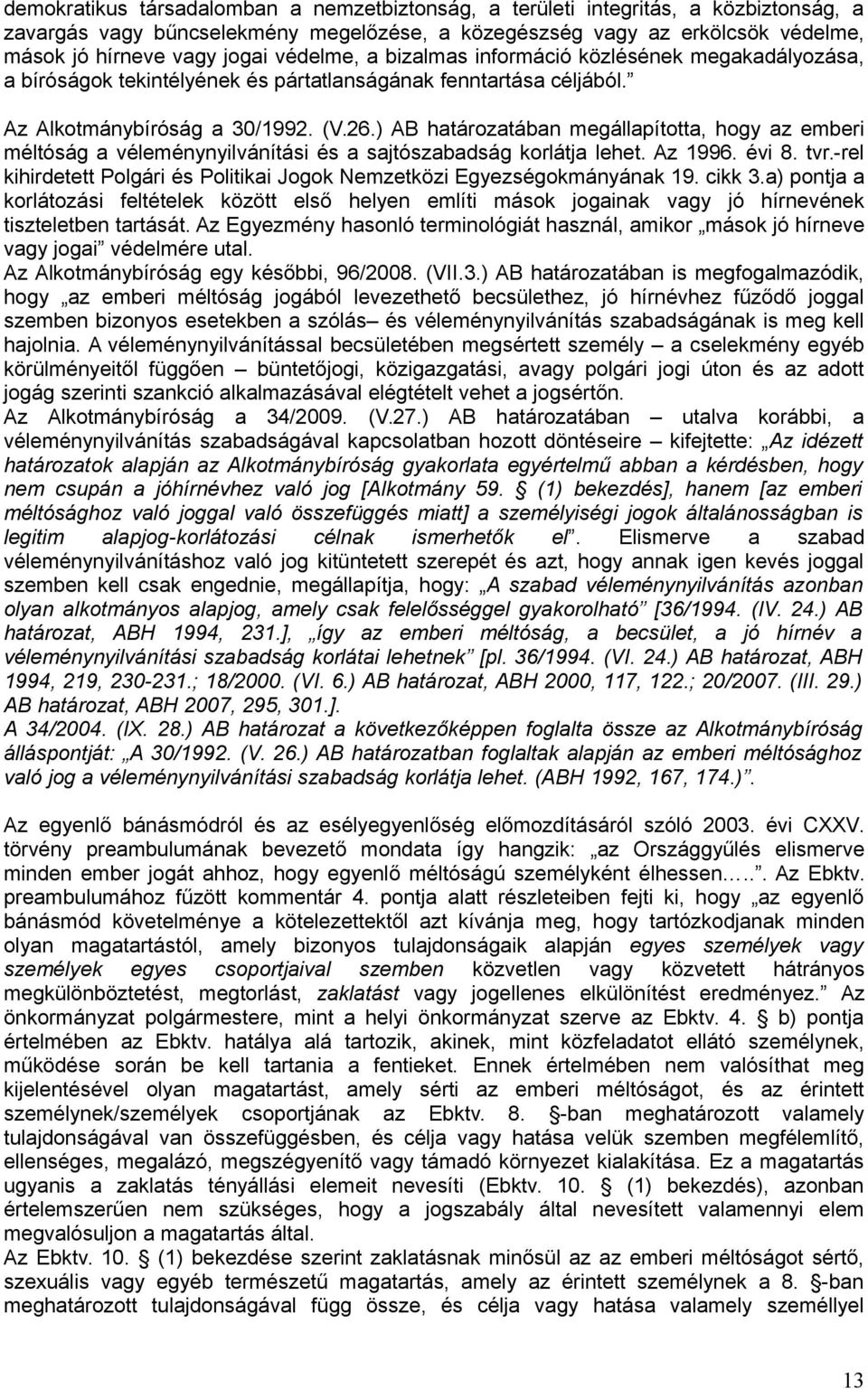 ) AB határozatában megállapította, hogy az emberi méltóság a véleménynyilvánítási és a sajtószabadság korlátja lehet. Az 1996. évi 8. tvr.